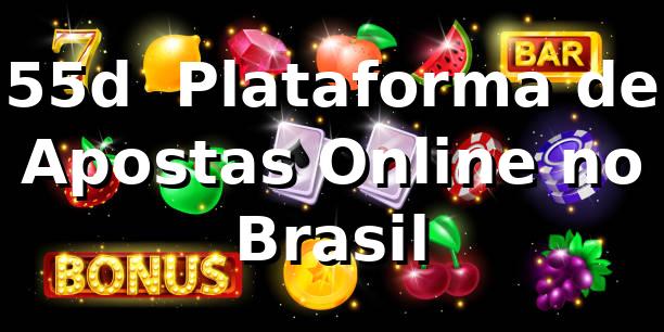 55d – Plataforma de Apostas Online no Brasil