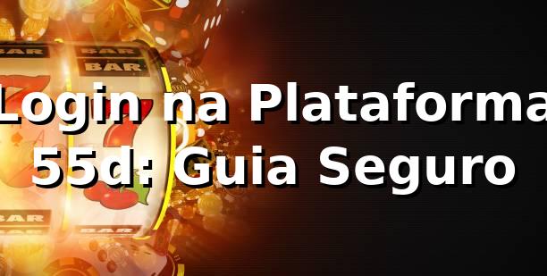 Login na Plataforma 55d: Guia Seguro ✅